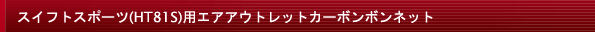 スイフトスポーツ(HT81S)用エアアウトレットカーボンボンネット